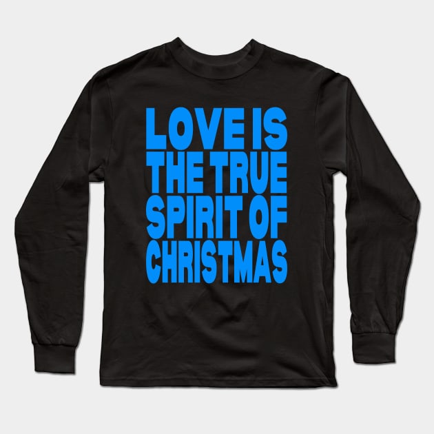 Love is the true spirit of Christmas Long Sleeve T-Shirt by Evergreen Tee